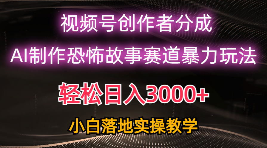 （10443期）日入3000+，视频号AI恐怖故事赛道暴力玩法，轻松过原创，小白也能轻松上手