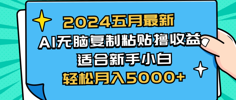 （10578期）2024五月最新AI撸收益玩法 无脑复制粘贴 新手小白也能操作 轻松月入5000+