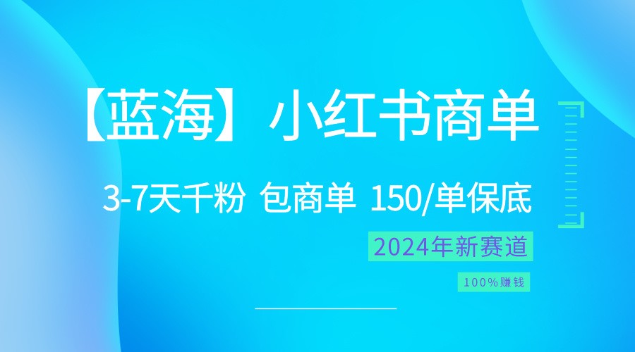 2024蓝海项目【小红书商单】超级简单，快速千粉，最强蓝海，百分百赚钱