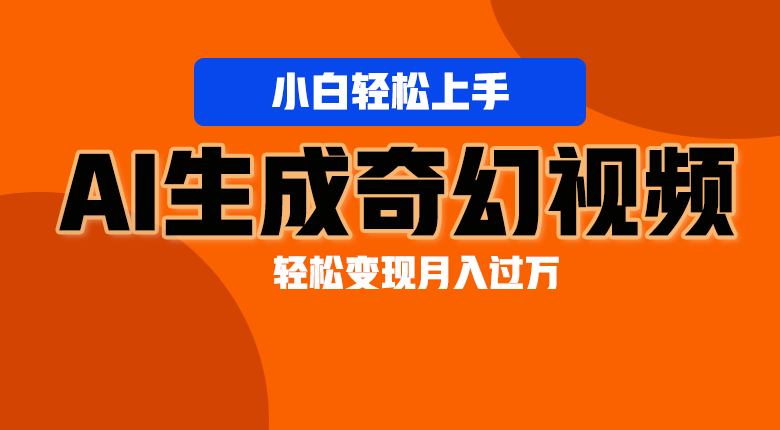 轻松上手！AI生成奇幻画面，视频轻松变现月入过万