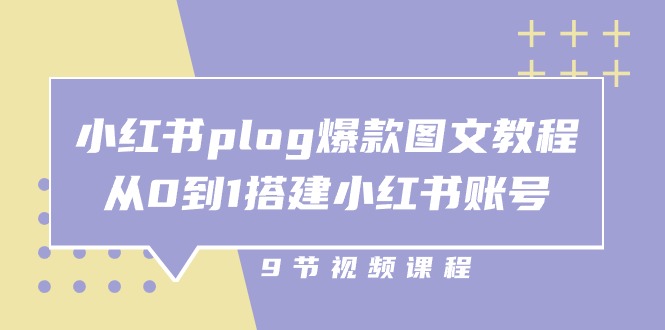 小红书plog爆款图文教程，从0到1搭建小红书账号（9节课）