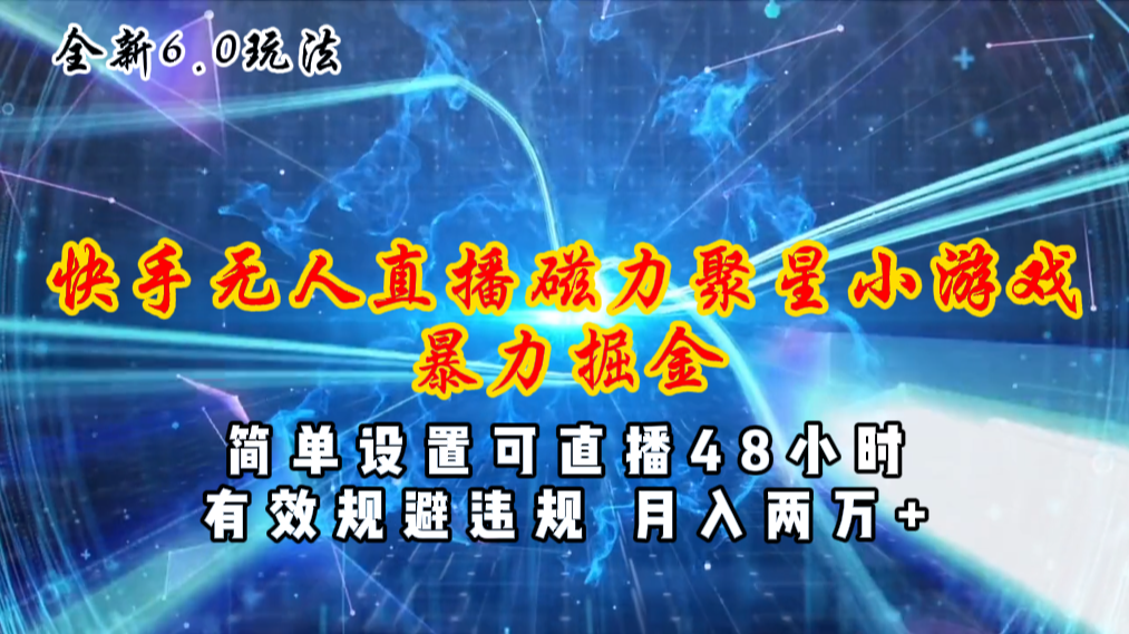 （11225期）全新6.0快手无人直播，磁力聚星小游戏暴力项目，简单设置，直播48小时…