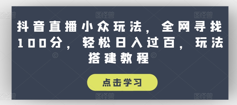 抖音直播小众玩法，全网寻找100分，轻松日入过百，玩法搭建教程