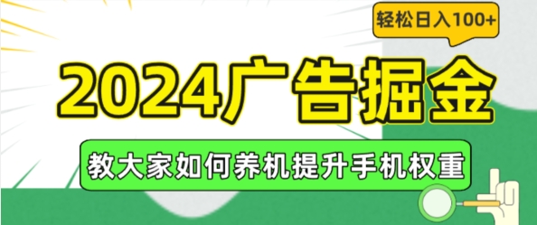 2024广告掘金，教大家如何养机提升手机权重，轻松日入100+