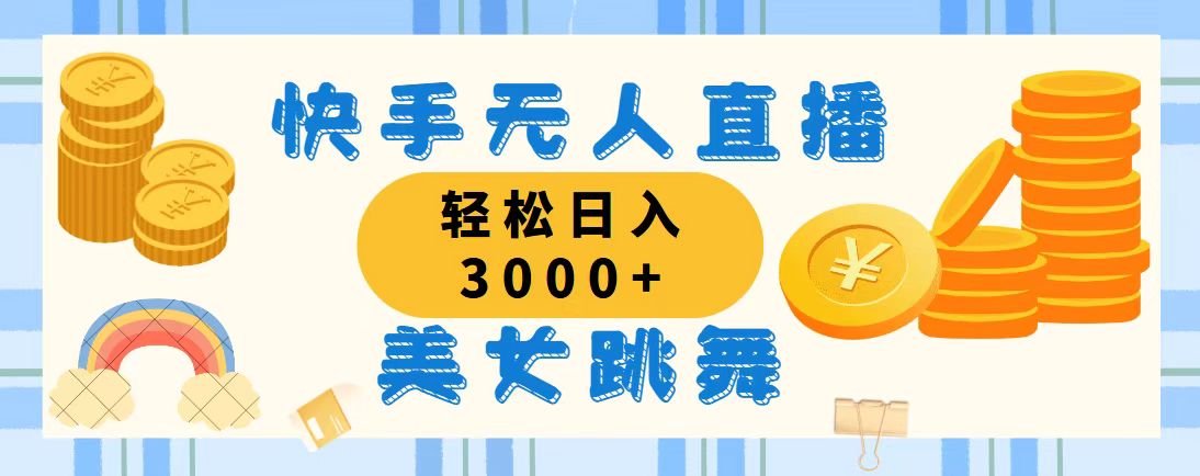 （11952期）快手无人直播美女跳舞，轻松日入3000+，蓝海赛道，上手简单，搭建完成…