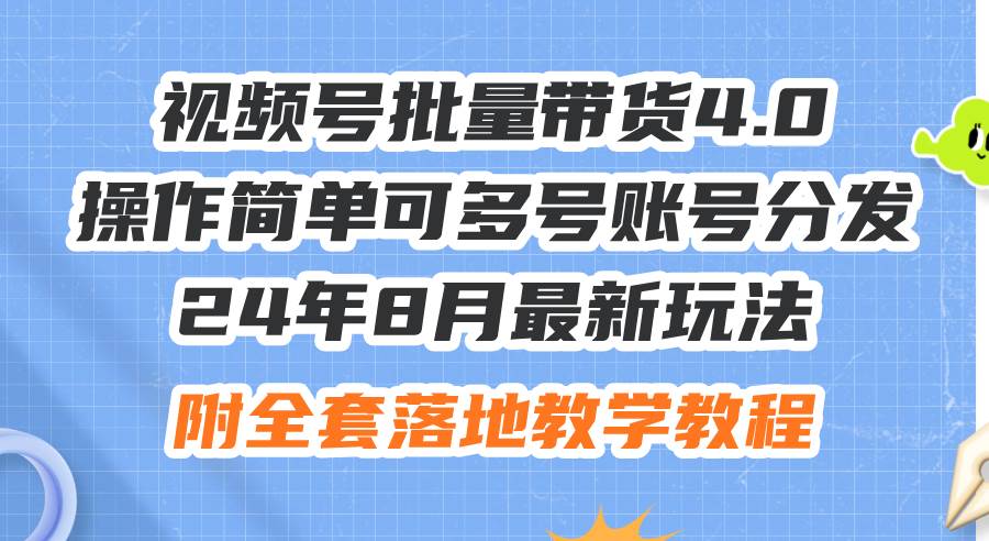 （12093期）24年8月最新玩法视频号批量带货4.0，操作简单可多号账号分发，附全套落…