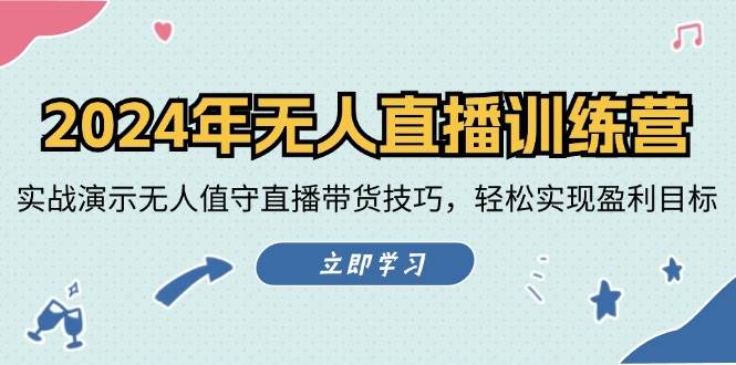 2024年无人直播训练营：实战演示无人值守直播带货技巧，轻松实现盈利目标