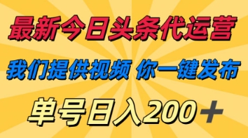 最新今日头条代运营，我们提供视频，你一键发布，单号日入200+