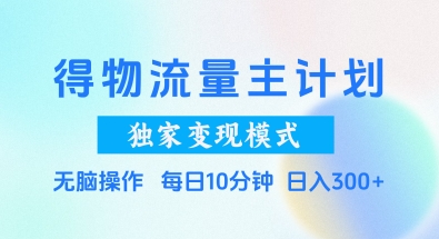 得物流量主计划，独家变现模式，轻松上手，日入3张+
