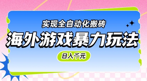 海外游戏暴力玩法，日入1k，实现全自动化搬砖